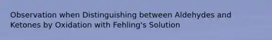 Observation when Distinguishing between Aldehydes and Ketones by Oxidation with Fehling's Solution