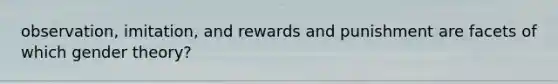 observation, imitation, and rewards and punishment are facets of which gender theory?