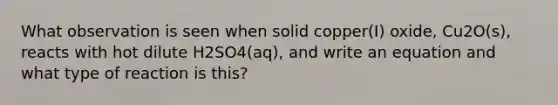 What observation is seen when solid copper(I) oxide, Cu2O(s), reacts with hot dilute H2SO4(aq), and write an equation and what type of reaction is this?