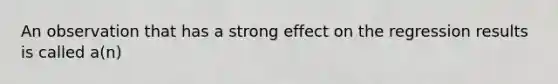 An observation that has a strong effect on the regression results is called a(n)