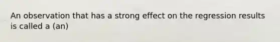 An observation that has a strong effect on the regression results is called a (an)