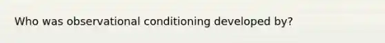 Who was observational conditioning developed by?