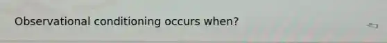 Observational conditioning occurs when?