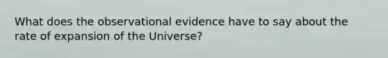 What does the observational evidence have to say about the rate of expansion of the Universe?