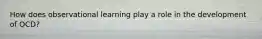 How does observational learning play a role in the development of OCD?