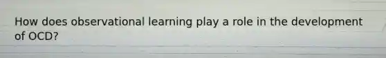 How does observational learning play a role in the development of OCD?