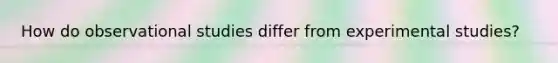 How do observational studies differ from experimental studies?