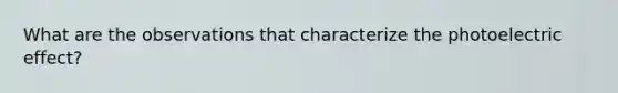 What are the observations that characterize the photoelectric effect?