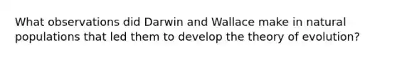 What observations did Darwin and Wallace make in natural populations that led them to develop the theory of evolution?