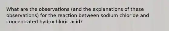 What are the observations (and the explanations of these observations) for the reaction between sodium chloride and concentrated hydrochloric acid?