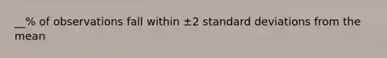 __% of observations fall within ±2 standard deviations from the mean