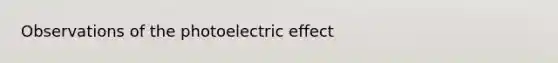 Observations of the photoelectric effect