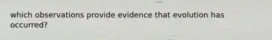 which observations provide evidence that evolution has occurred?