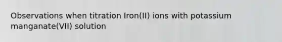 Observations when titration Iron(II) ions with potassium manganate(VII) solution