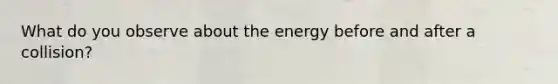 What do you observe about the energy before and after a collision?