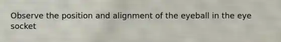 Observe the position and alignment of the eyeball in the eye socket