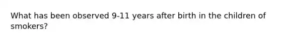 What has been observed 9-11 years after birth in the children of smokers?