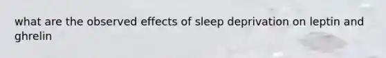 what are the observed effects of sleep deprivation on leptin and ghrelin