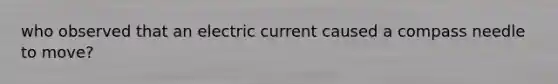 who observed that an electric current caused a compass needle to move?