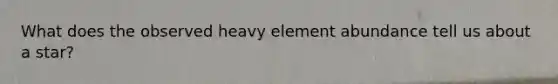 What does the observed heavy element abundance tell us about a star?