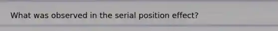 What was observed in the serial position effect?