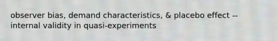 observer bias, demand characteristics, & placebo effect -- internal validity in quasi-experiments