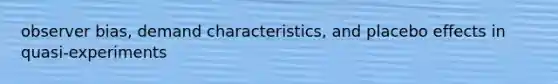 observer bias, demand characteristics, and placebo effects in quasi-experiments