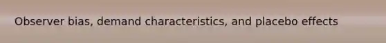 Observer bias, demand characteristics, and placebo effects