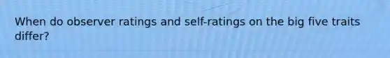 When do observer ratings and self-ratings on the big five traits differ?