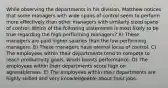 While observing the departments in his division, Matthew notices that some managers with wide spans of control seem to perform more effectively than other managers with similarly sized spans of control. Which of the following statements is most likely to be true regarding the high-performing managers? A) These managers are paid higher salaries than the low-performing managers. B) These managers have eternal locus of control. C) The employees within their departments tend to compete to reach productivity goals, which boosts performance. D) The employees within their departments score high on agreeableness. E) The employees within their departments are highly skilled and very knowledgeable about their jobs.