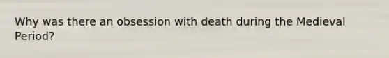 Why was there an obsession with death during the Medieval Period?