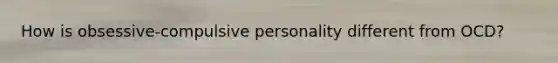 How is obsessive-compulsive personality different from OCD?