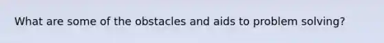 What are some of the obstacles and aids to problem solving?