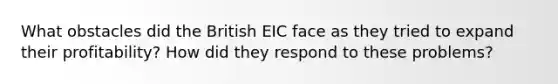 What obstacles did the British EIC face as they tried to expand their profitability? How did they respond to these problems?