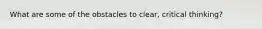 What are some of the obstacles to clear, critical thinking?