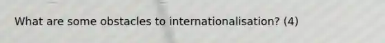 What are some obstacles to internationalisation? (4)