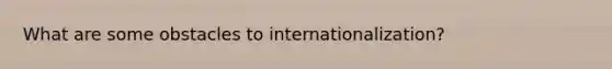 What are some obstacles to internationalization?