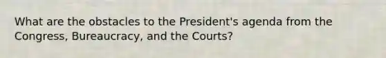 What are the obstacles to the President's agenda from the Congress, Bureaucracy, and the Courts?