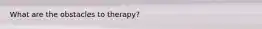 What are the obstacles to therapy?