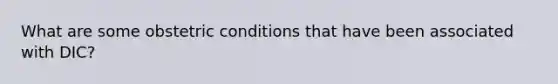 What are some obstetric conditions that have been associated with DIC?