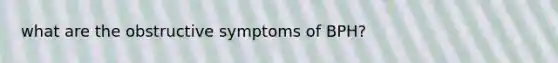 what are the obstructive symptoms of BPH?