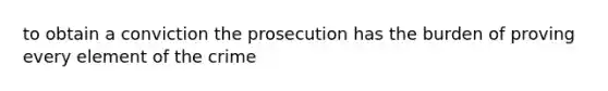 to obtain a conviction the prosecution has the burden of proving every element of the crime