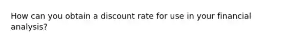 How can you obtain a discount rate for use in your financial analysis?