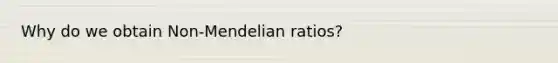 Why do we obtain Non-Mendelian ratios?