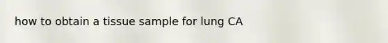 how to obtain a tissue sample for lung CA