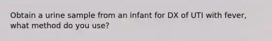 Obtain a urine sample from an infant for DX of UTI with fever, what method do you use?