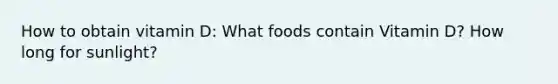 How to obtain vitamin D: What foods contain Vitamin D? How long for sunlight?