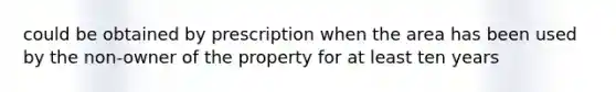 could be obtained by prescription when the area has been used by the non-owner of the property for at least ten years