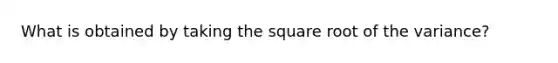 What is obtained by taking the square root of the variance?