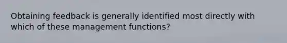 Obtaining feedback is generally identified most directly with which of these management functions?